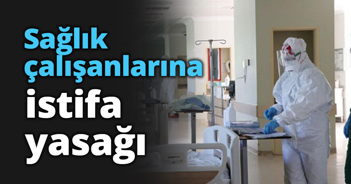 Sağlık çalışanlarına istifa yasağı