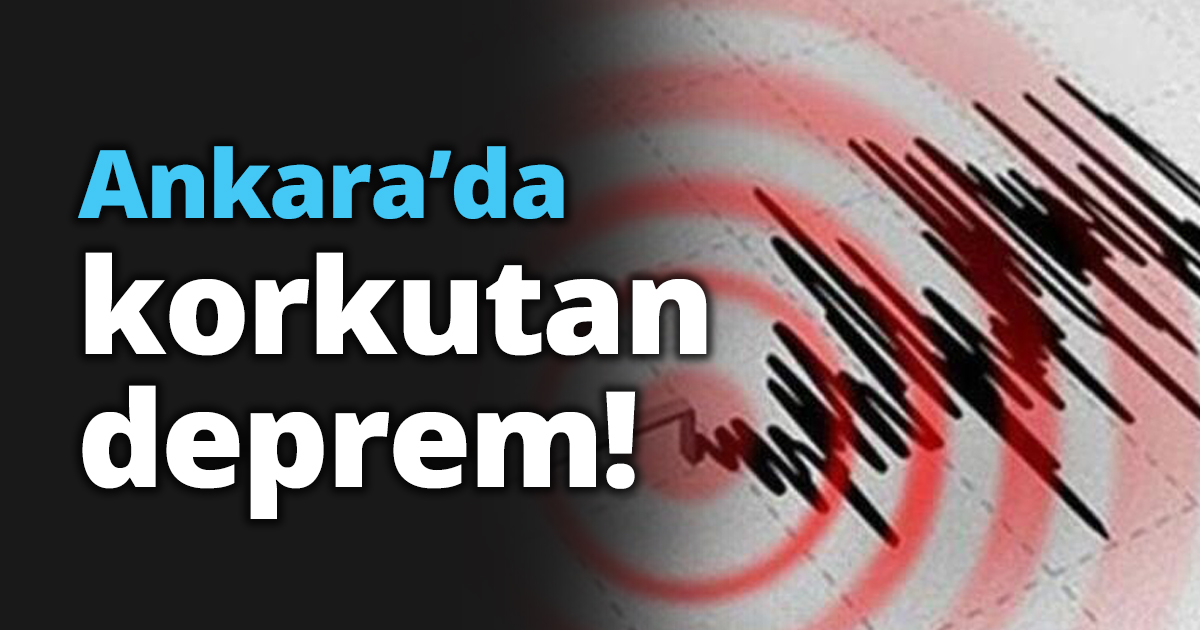 Ankara’da korkutan deprem!