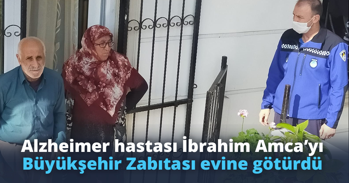 Alzheimer hastası İbrahim Amca’yı Büyükşehir Zabıtası evine götürdü