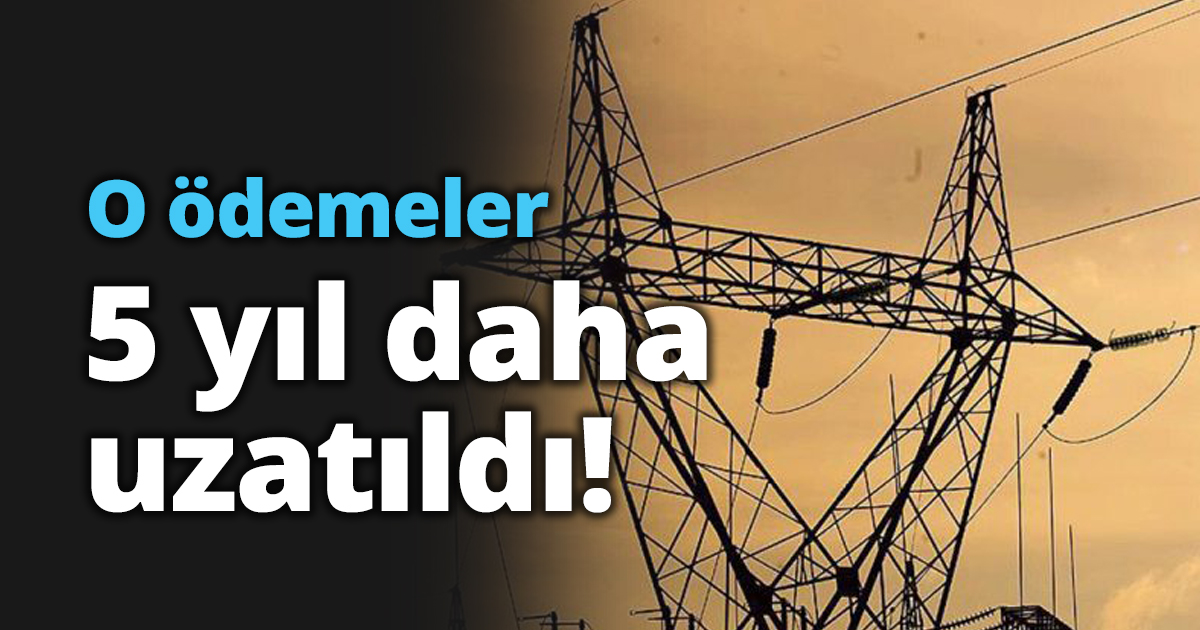 O ödemeler 5 yıl daha uzatıldı!