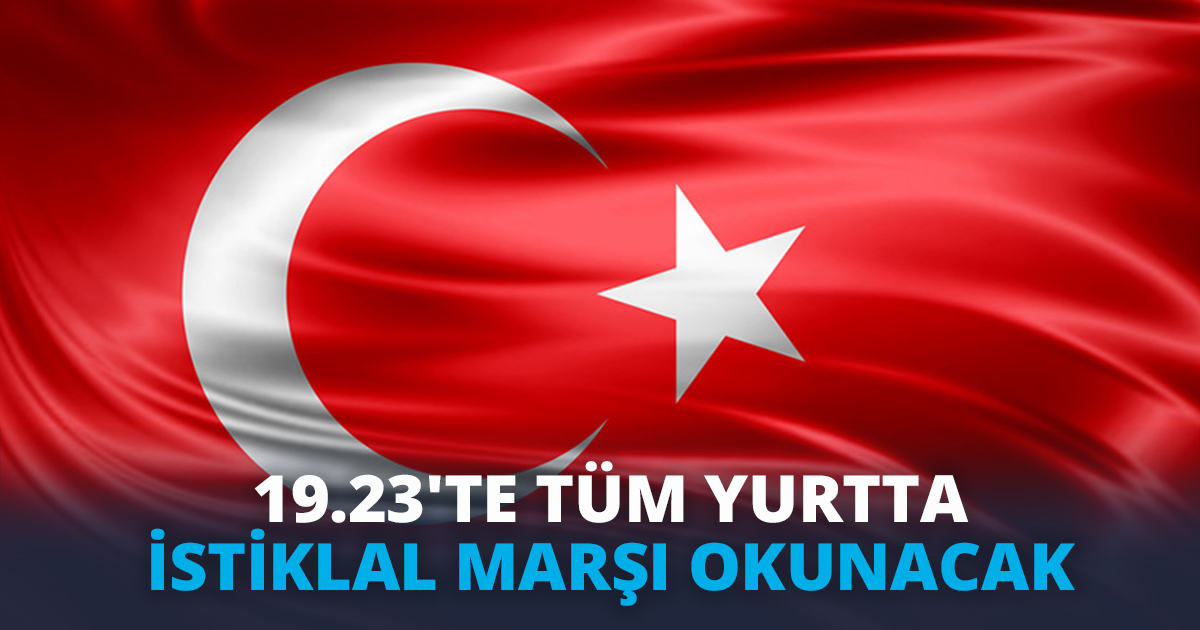 19.23'TE TÜM YURTTA İSTİKLAL MARŞI OKUNACAK