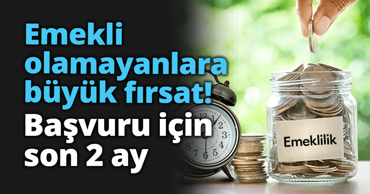 Emekli olamayanlara büyük fırsat! Başvuru için son 2 ay