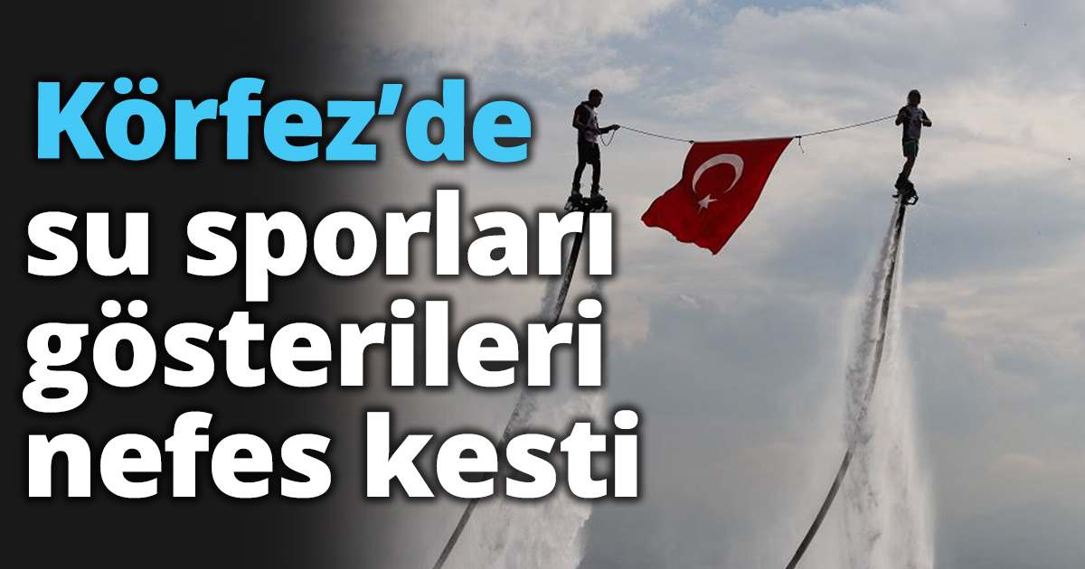 Mavi Vatan’ın kalbi Kocaeli Körfez’de su sporları gösterileri nefes kesti