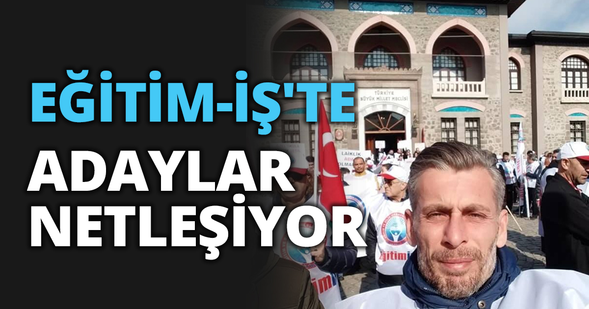 EĞİTİM-İŞ'TE ADAYLAR NETLEŞİYOR 