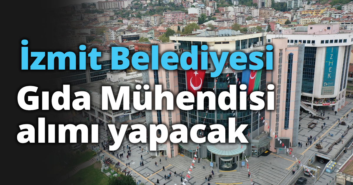 İzmit Belediyesi Gıda Mühendisi alımı yapacak