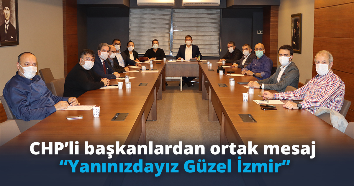 CHP’li başkanlardan ortak mesaj “Yanınızdayız Güzel İzmir”