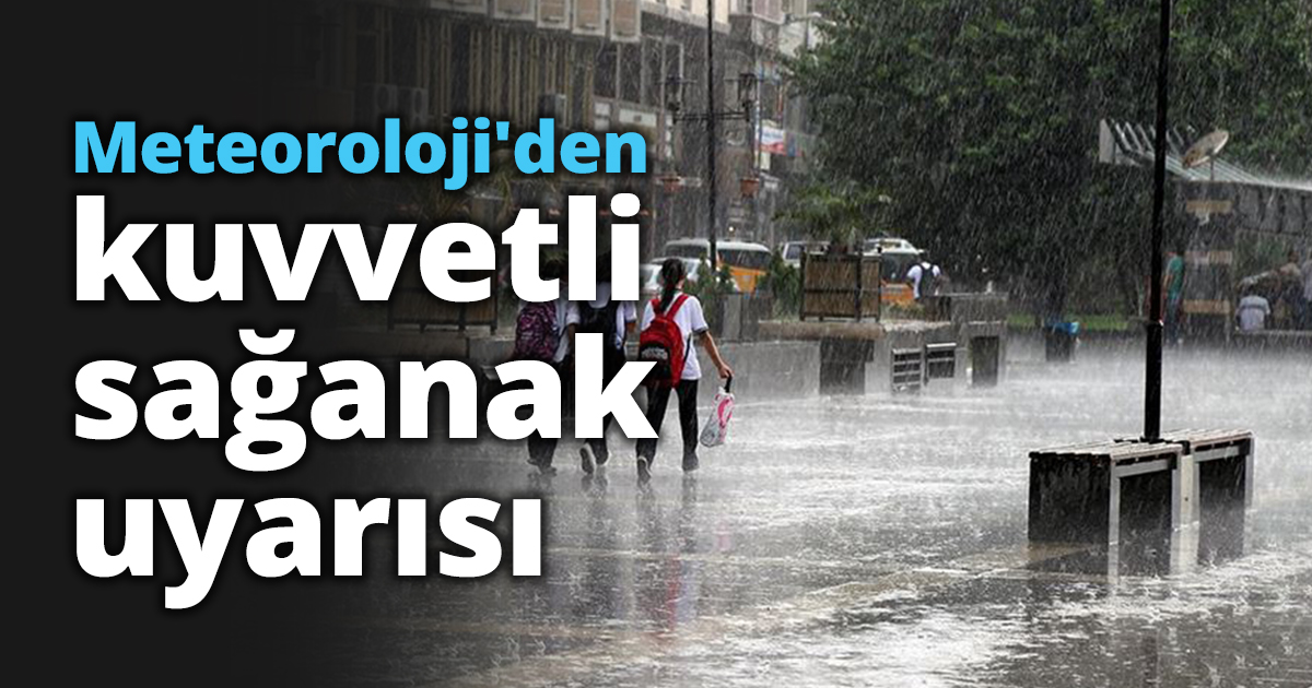 Meteoroloji'den kuvvetli sağanak uyarısı