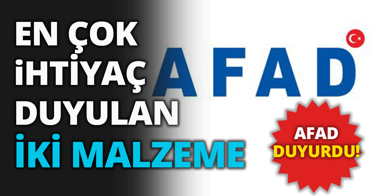 AFAD DUYURDU! İHTİYAÇ DUYULAN İKİ MALZEME