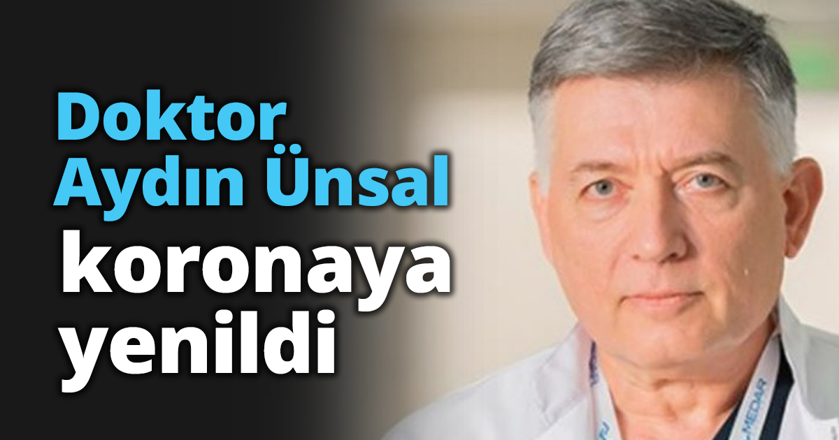 Doktor Aydın Ünsal koronaya yenildi