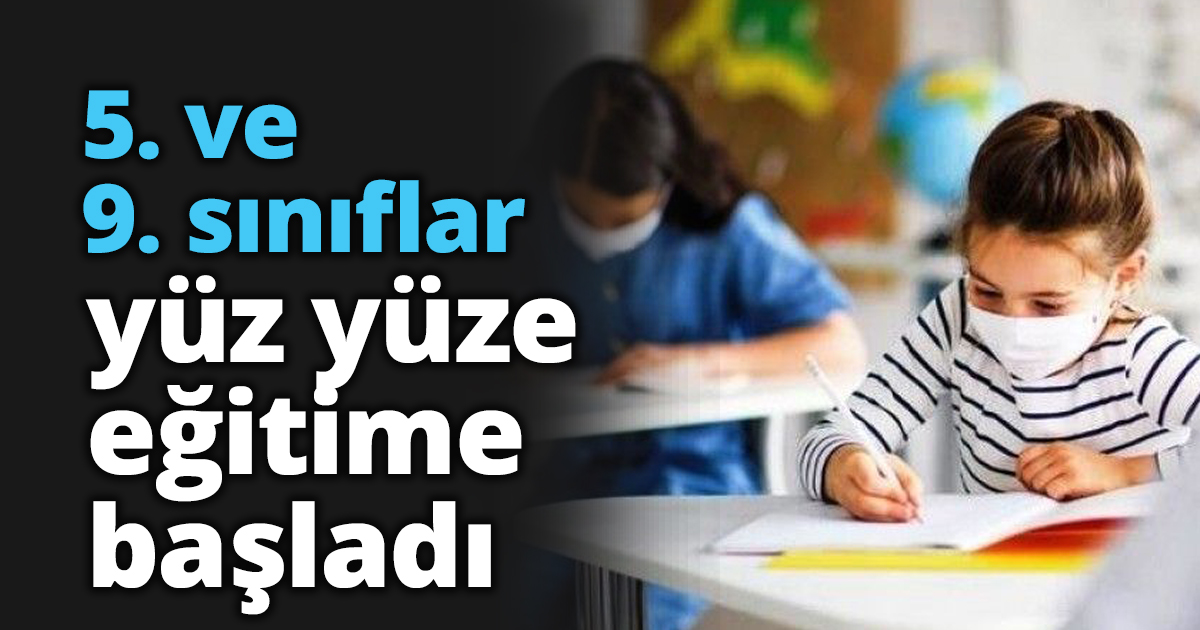 5. ve 9. sınıflar yüz yüze eğitime başladı