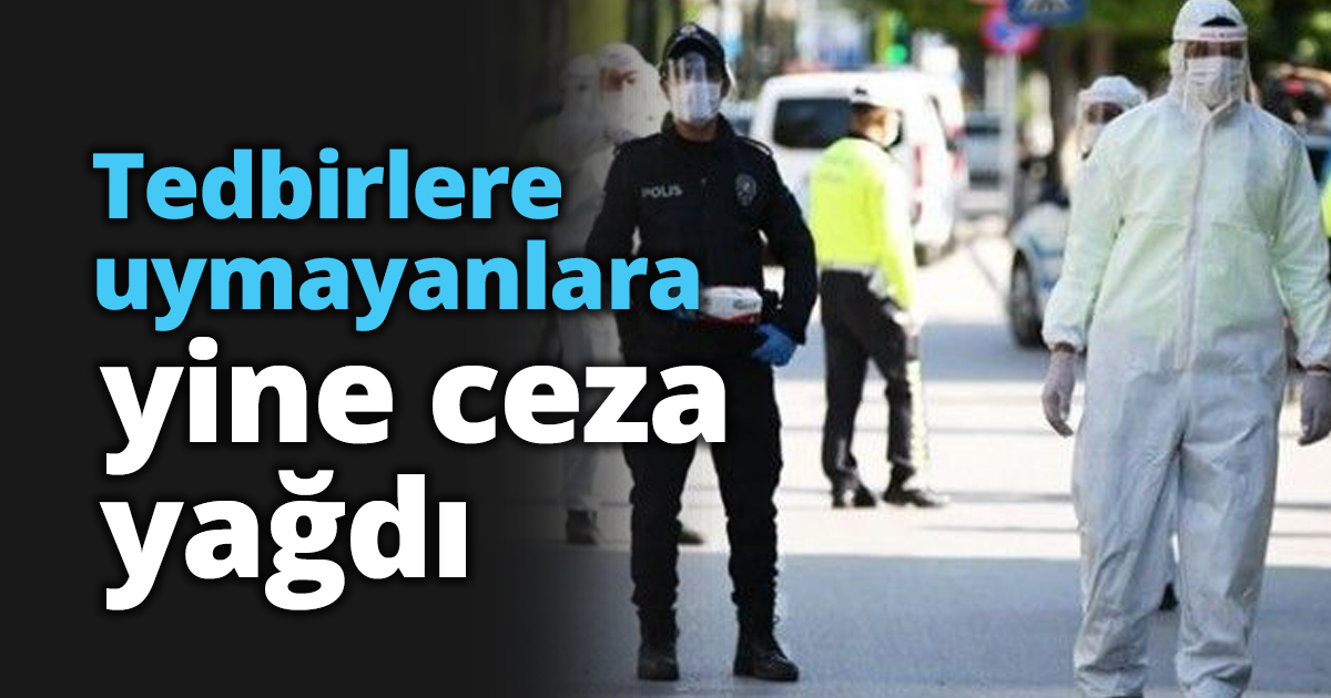 Tedbirlere uymayanlara yine ceza yağdı