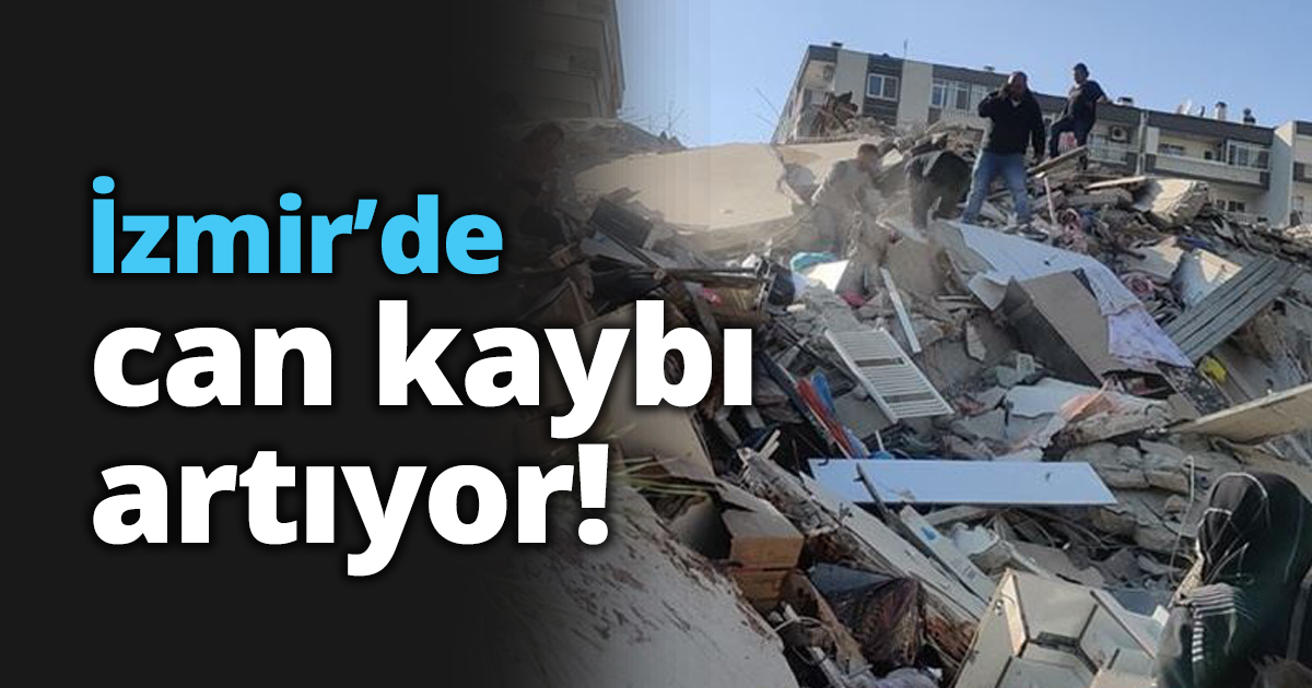İzmir’de can kaybı artıyor!