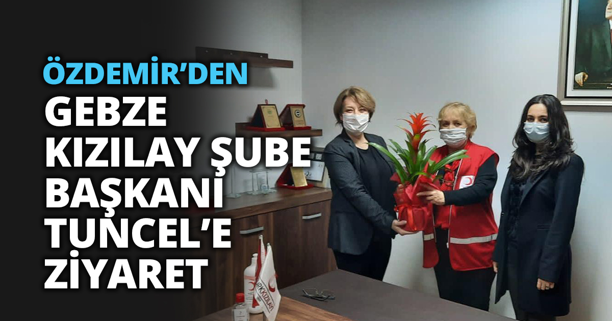 ÖZDEMİR’DEN GEBZE KIZILAY ŞUBE BAŞKANI TUNCEL’E ZİYARET