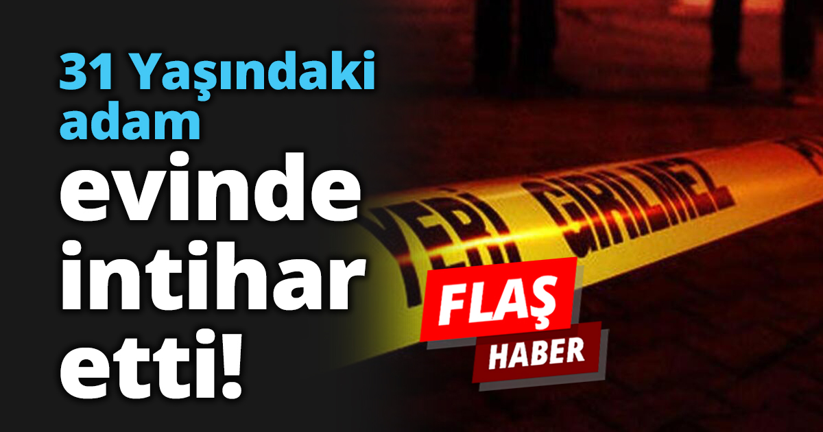 31 Yaşındaki adam evinde intihar etti!