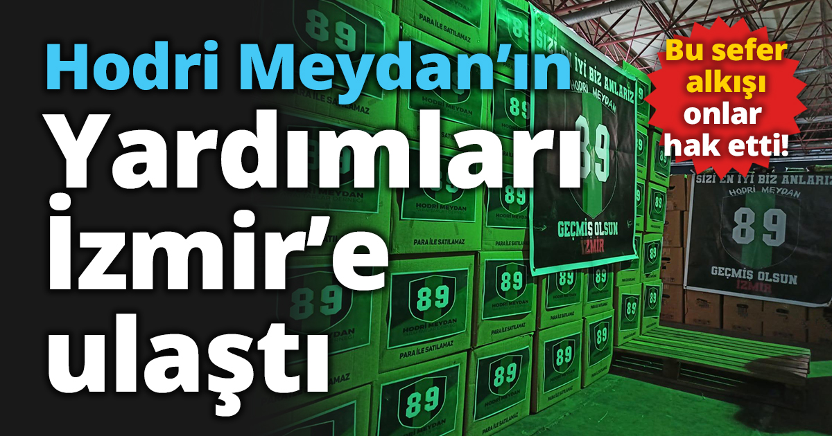 Hodri Meydan’ın yardımları İzmir’e Ulaştı