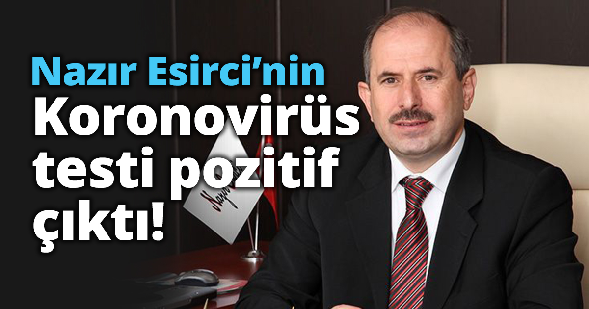 Nazır Esirci’nin Koronovirüs testi pozitif çıktı!