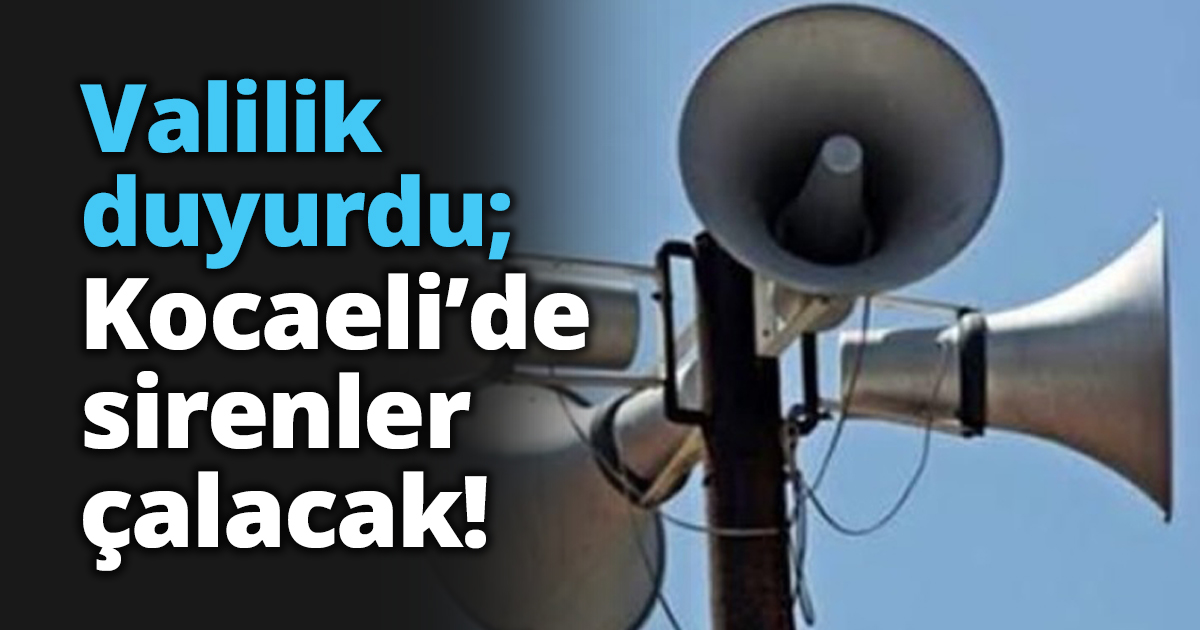 Valilik duyurdu; Kocaeli’de sirenler çalacak!