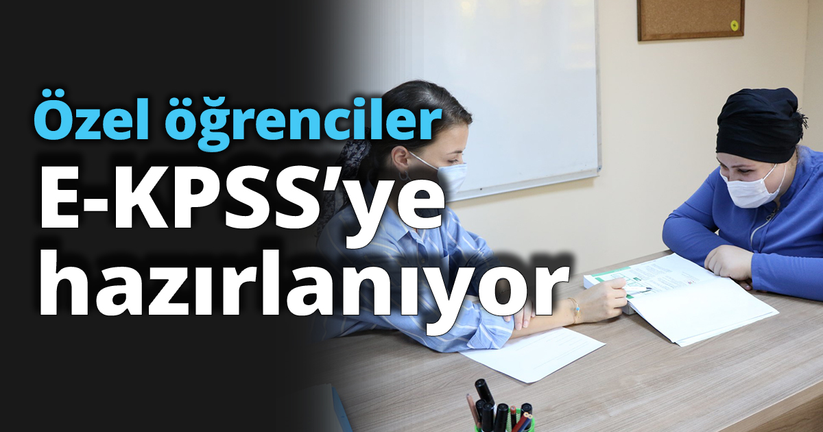 Özel öğrenciler E-KPSS’ye hazırlanıyor
