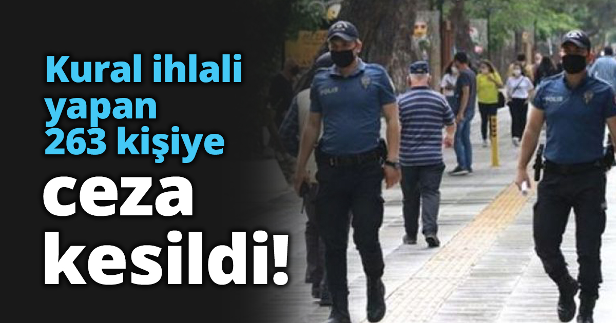 Kural ihlali yapan 263 kişiye ceza kesildi!