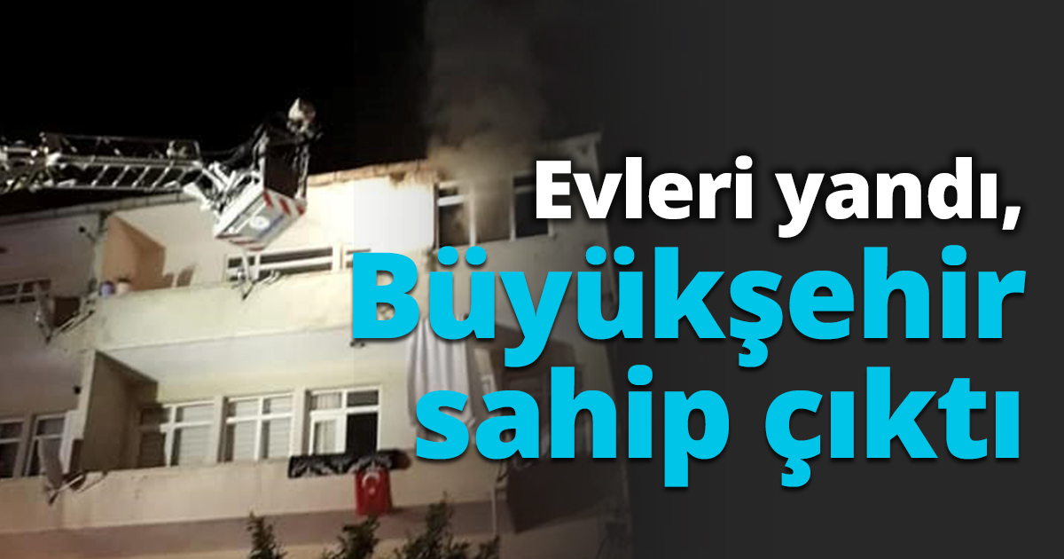 Evleri yandı, Büyükşehir sahip çıktı