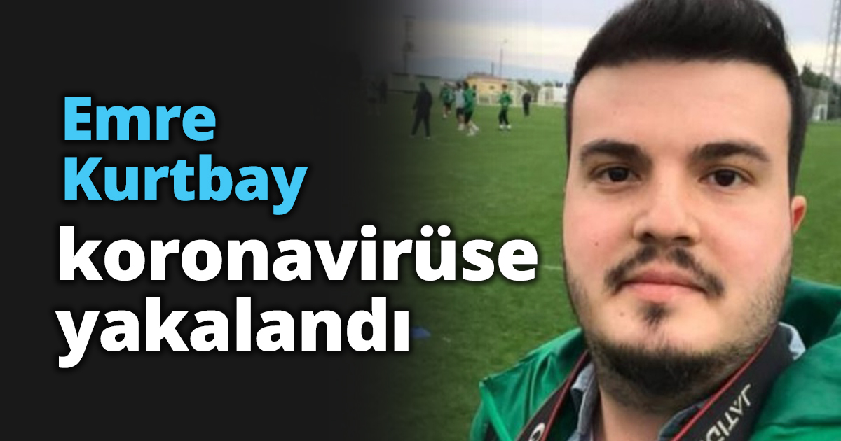 Emre Kurtbay koronavirüse yakalandı