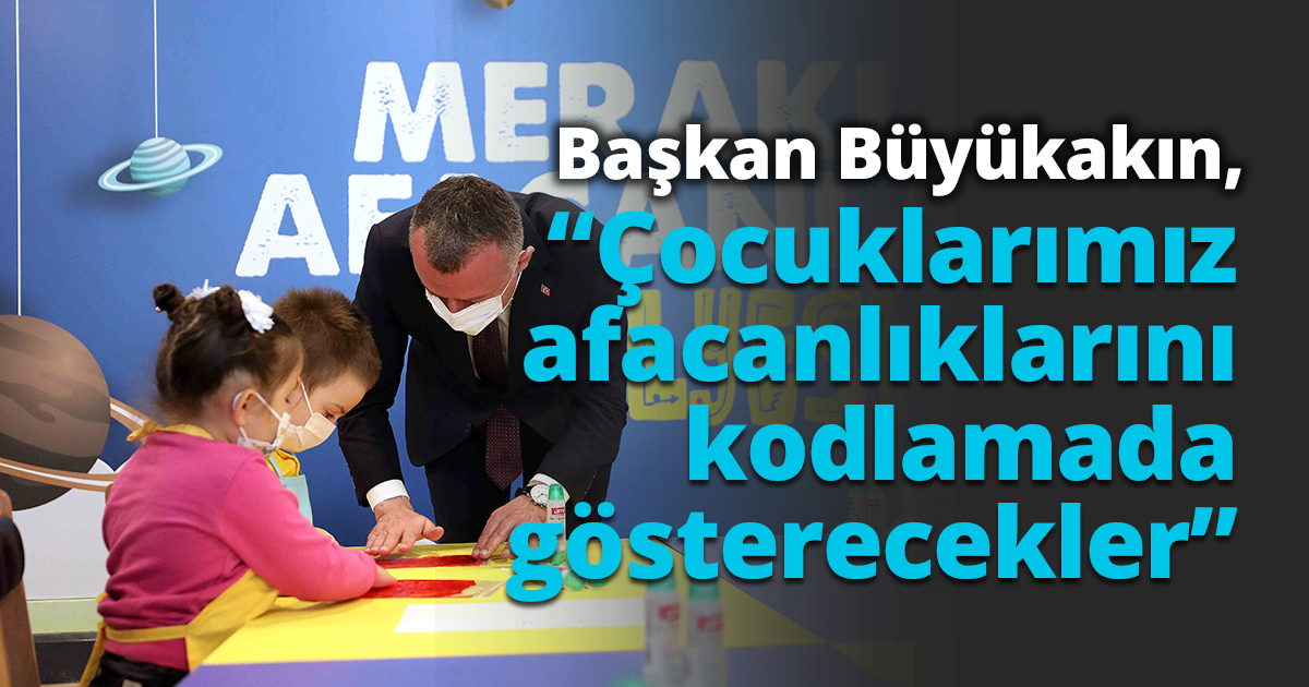 Başkan Büyükakın,  “Çocuklarımız afacanlıklarını  kodlamada gösterecekler”