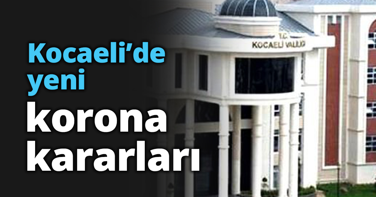 Kocaeli’de yeni korona kararları!
