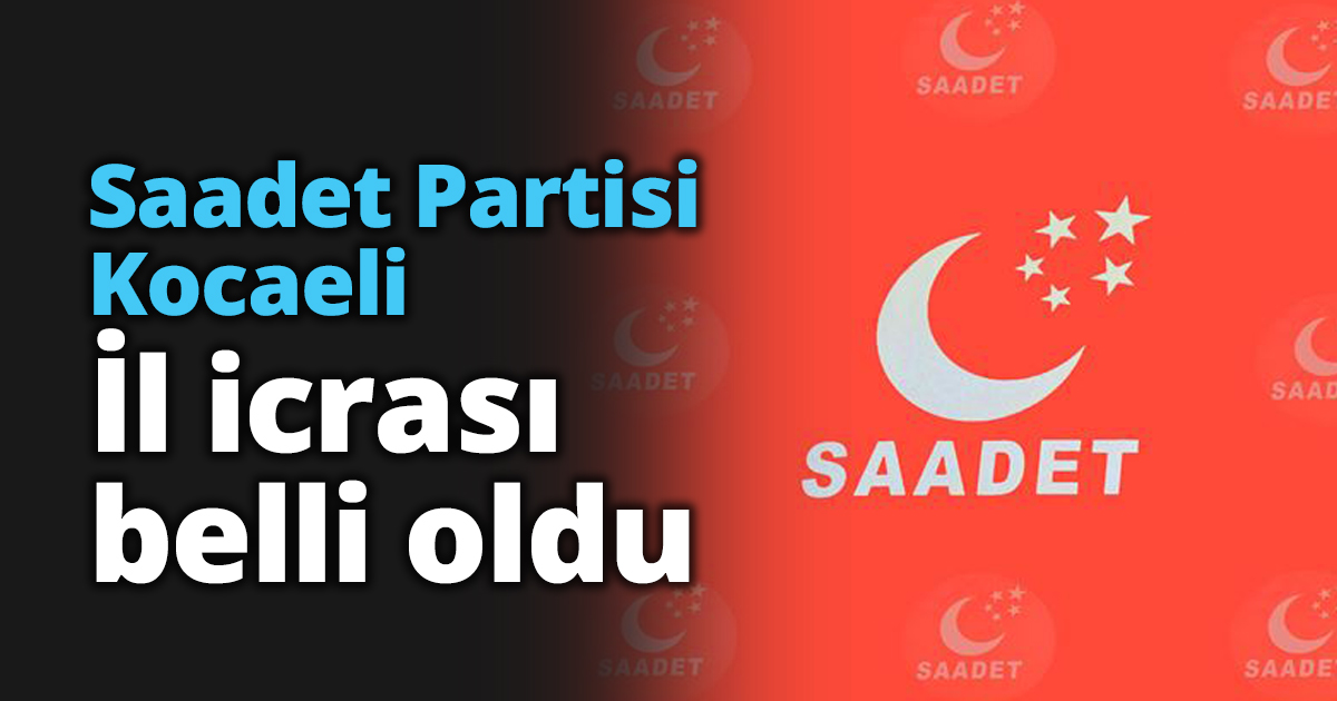 Saadet Partisi Kocaeli İl icrası belli oldu