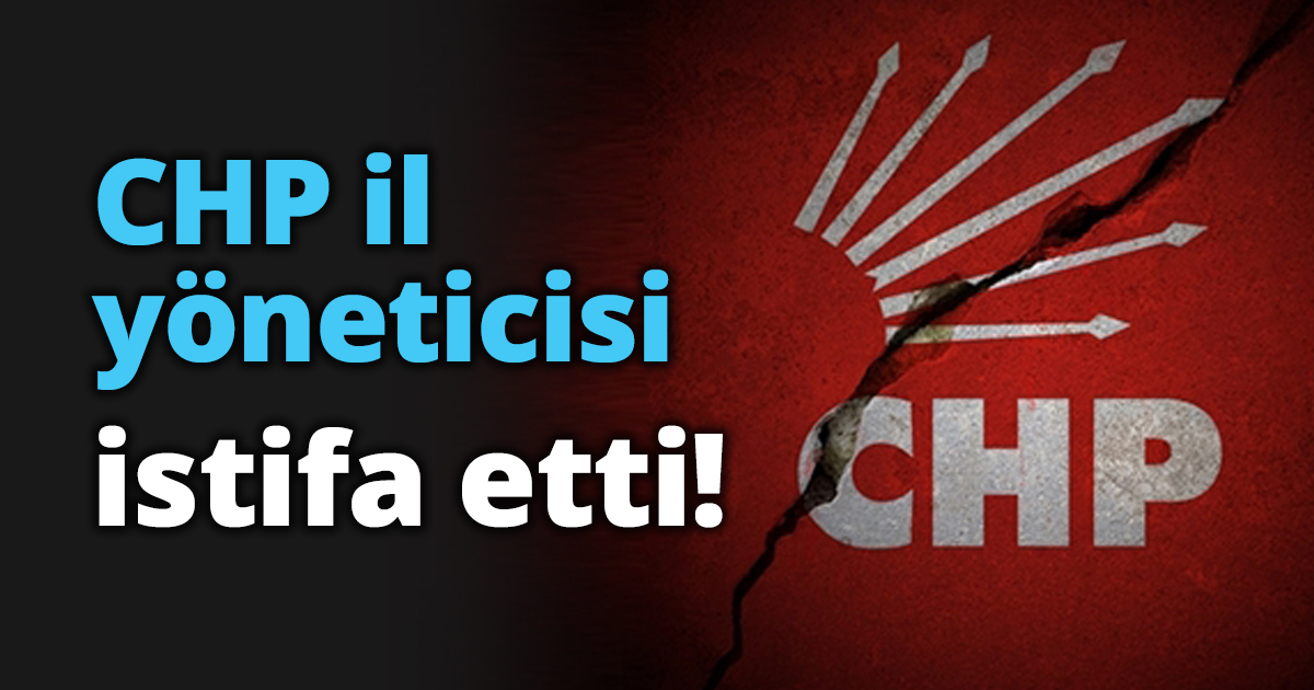 CHP il yöneticisi istifa etti!