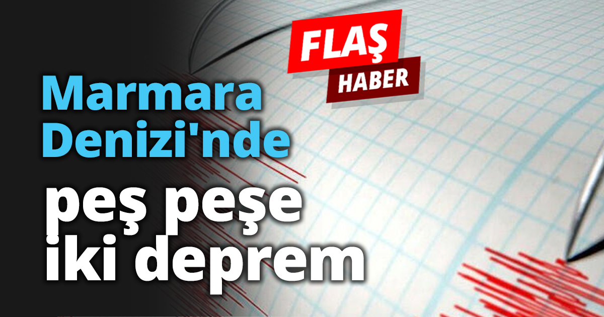 Marmara Denizi'nde peş peşe iki deprem