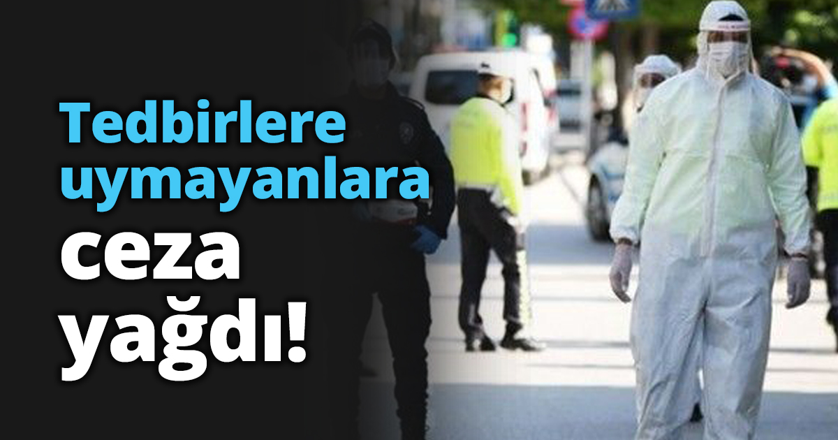 Tedbirlere uymayanlara ceza yağdı!