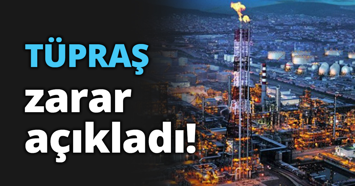 TÜPRAŞ zarar açıkladı!
