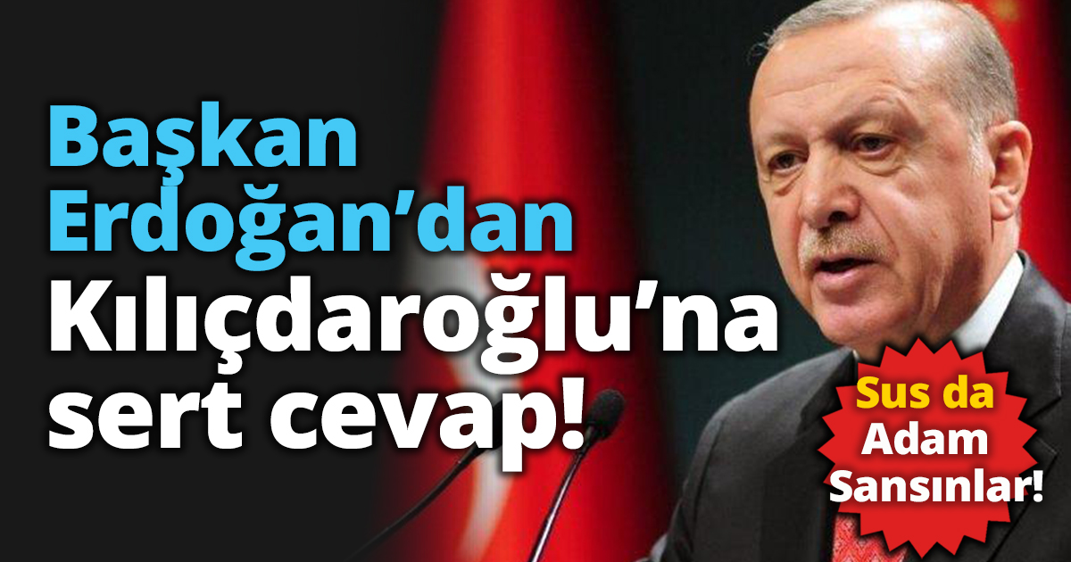 Başkan Erdoğan’dan Kılıçdaroğlu’na sert cevap
