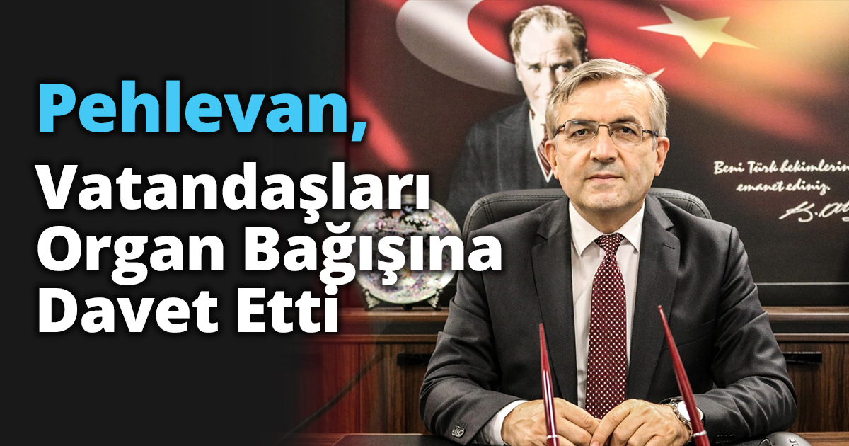 Pehlevan, Vatandaşları Organ Bağışına Davet Etti