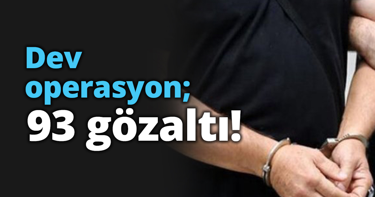 Dev operasyon; 93 gözaltı!