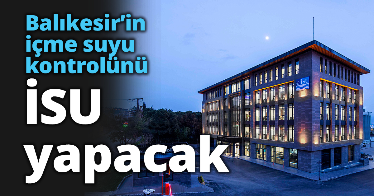 Balıkesir’in içme suyu kontrolünü  İSU Genel Müdürlüğü yapacak