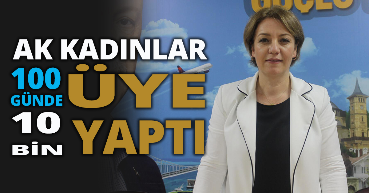 AK KADINLAR  100 GÜNDE 10 BİN ÜYE YAPTI
