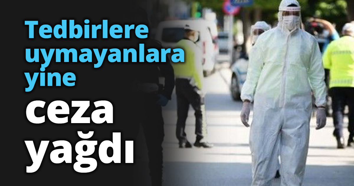 Tedbirlere uymayanlara yine ceza yağdı