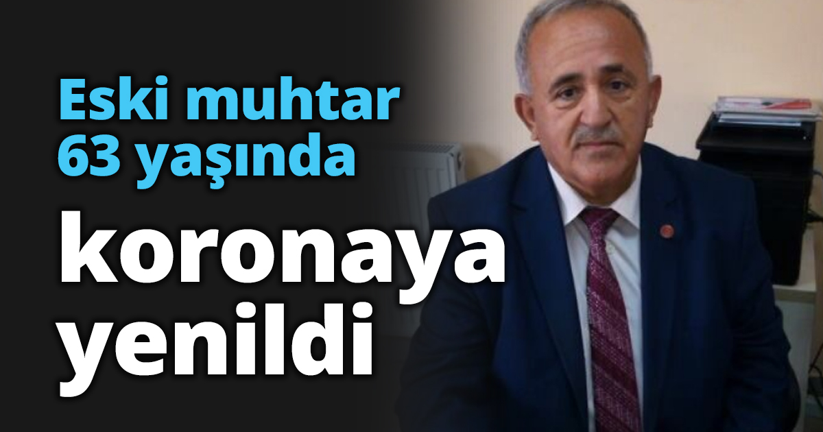 Eski muhtar 63 yaşında koronaya yenildi