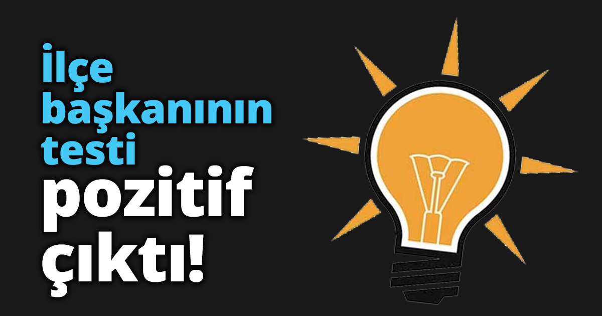 İlçe başkanının testi pozitif çıktı!