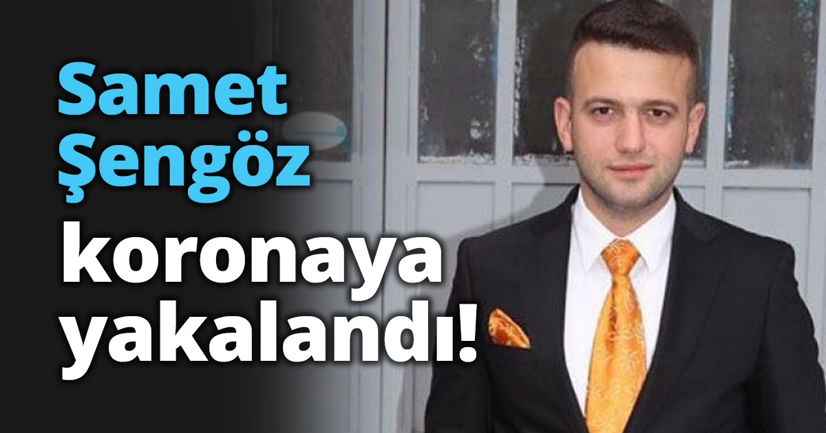 Samet Şengöz koronaya yakalandı!