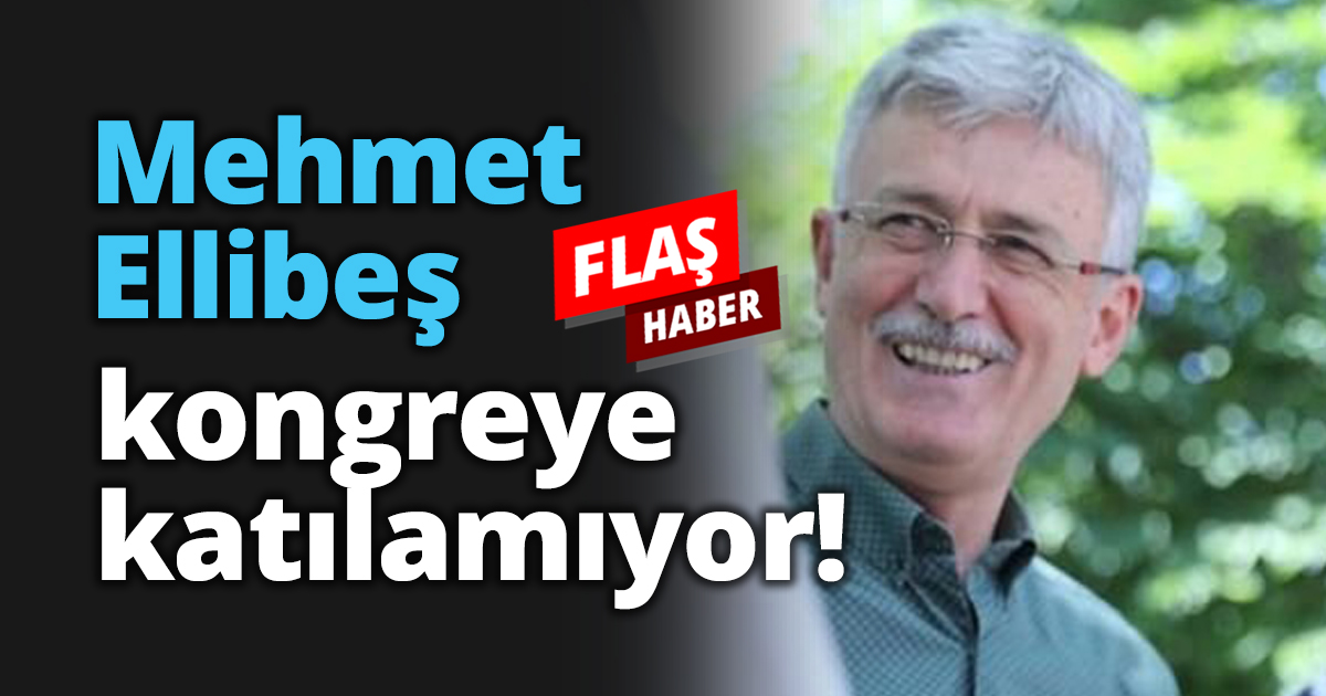 Mehmet Ellibeş kongreye katılamıyor!