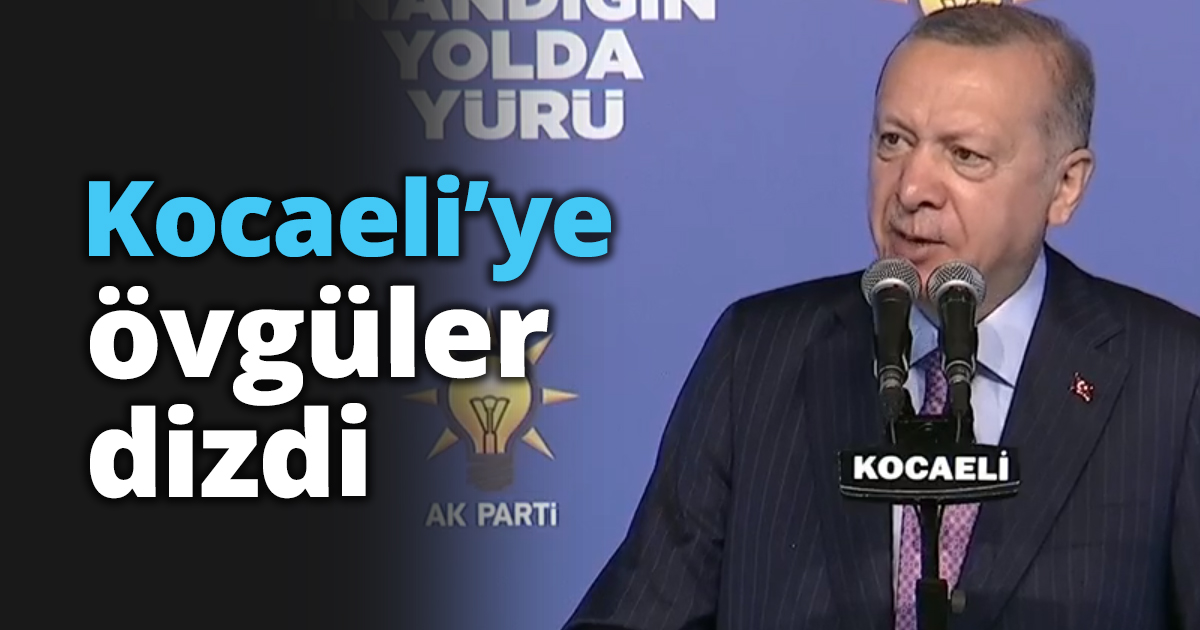 Kocaeli’ye övgüler dizdi