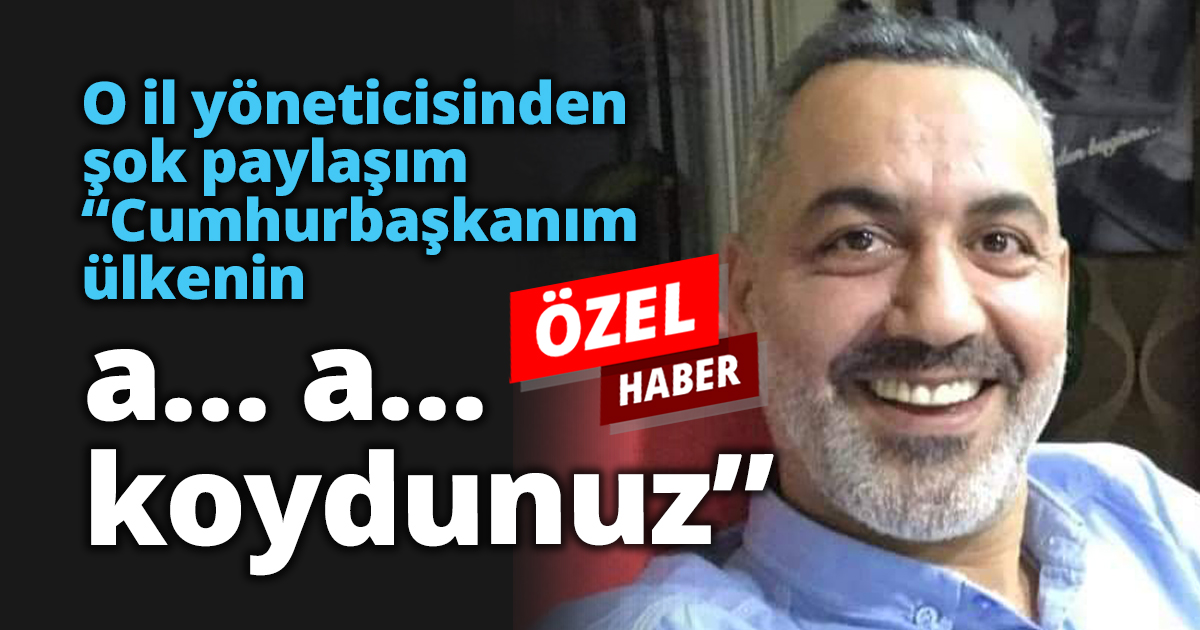 O il yöneticisinden şok paylaşım “Cumhurbaşkanım ülkenin a… a… koydunuz”