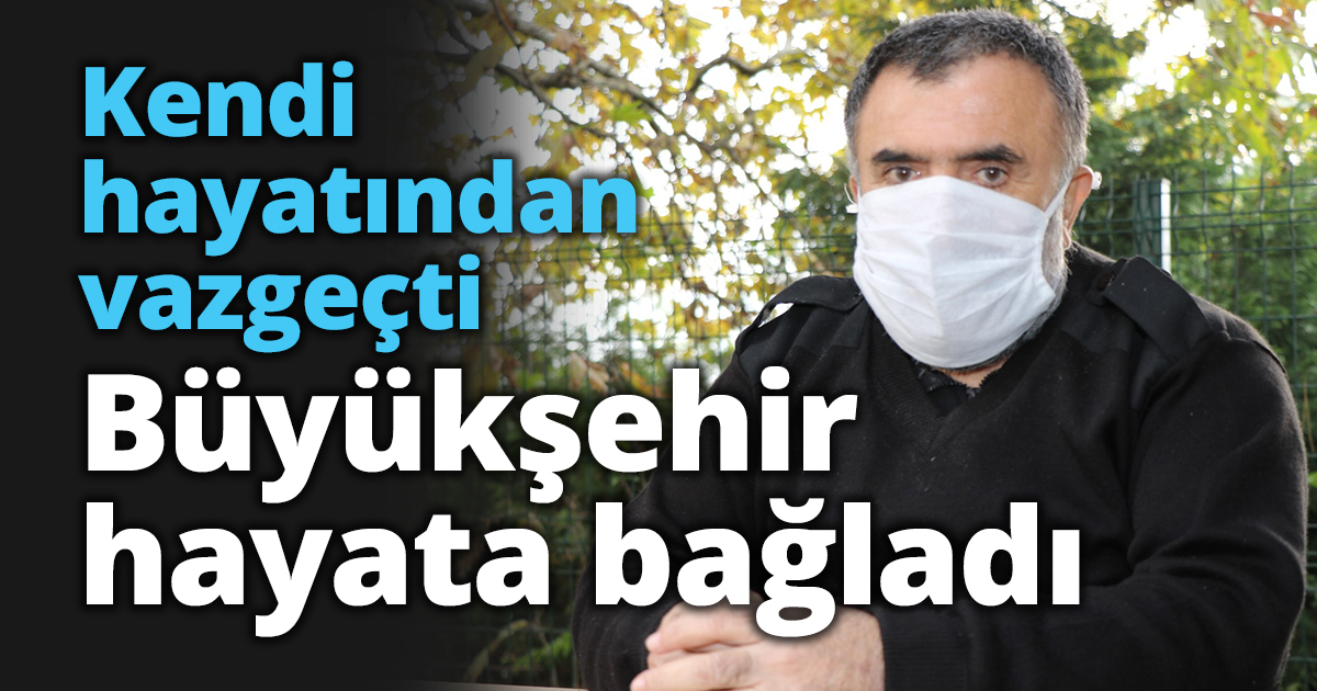 Kendi hayatından vazgeçti  Büyükşehir hayata bağladı