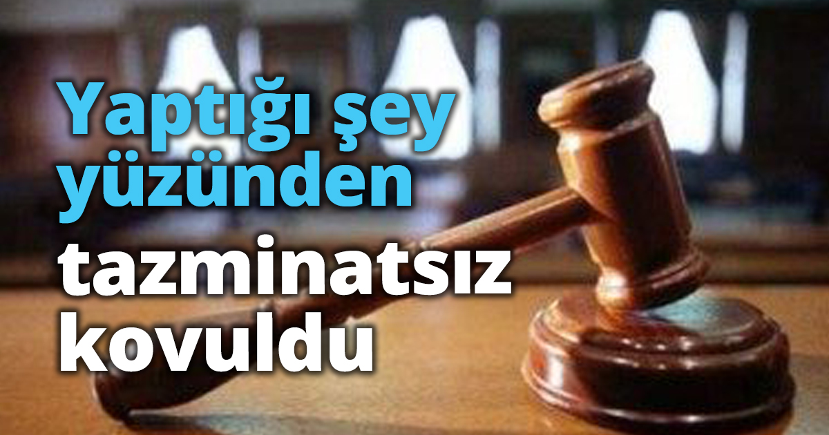 Yaptığı şey yüzünden tazminatsız kovuldu