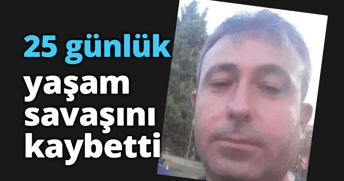 25 günlük yaşam savaşını kaybetti