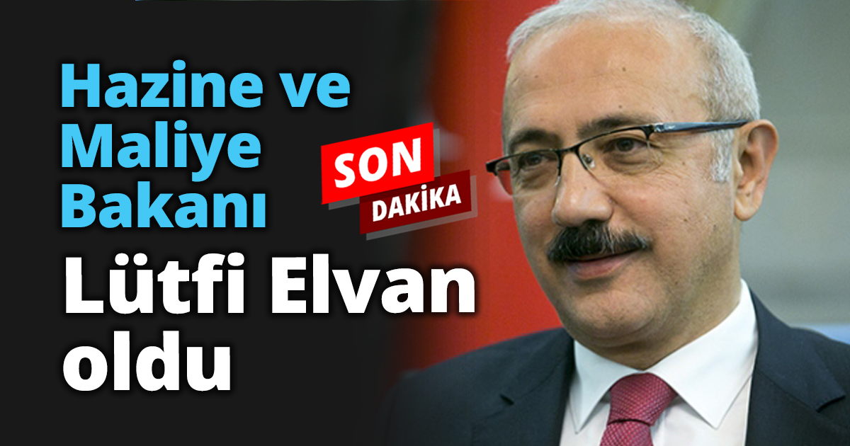 Hazine ve Maliye Bakanı Lütfi Elvan oldu