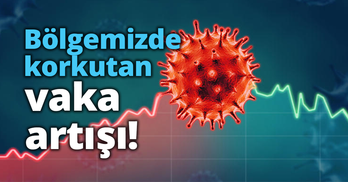 Bölgemizde korkutan vaka artışı!