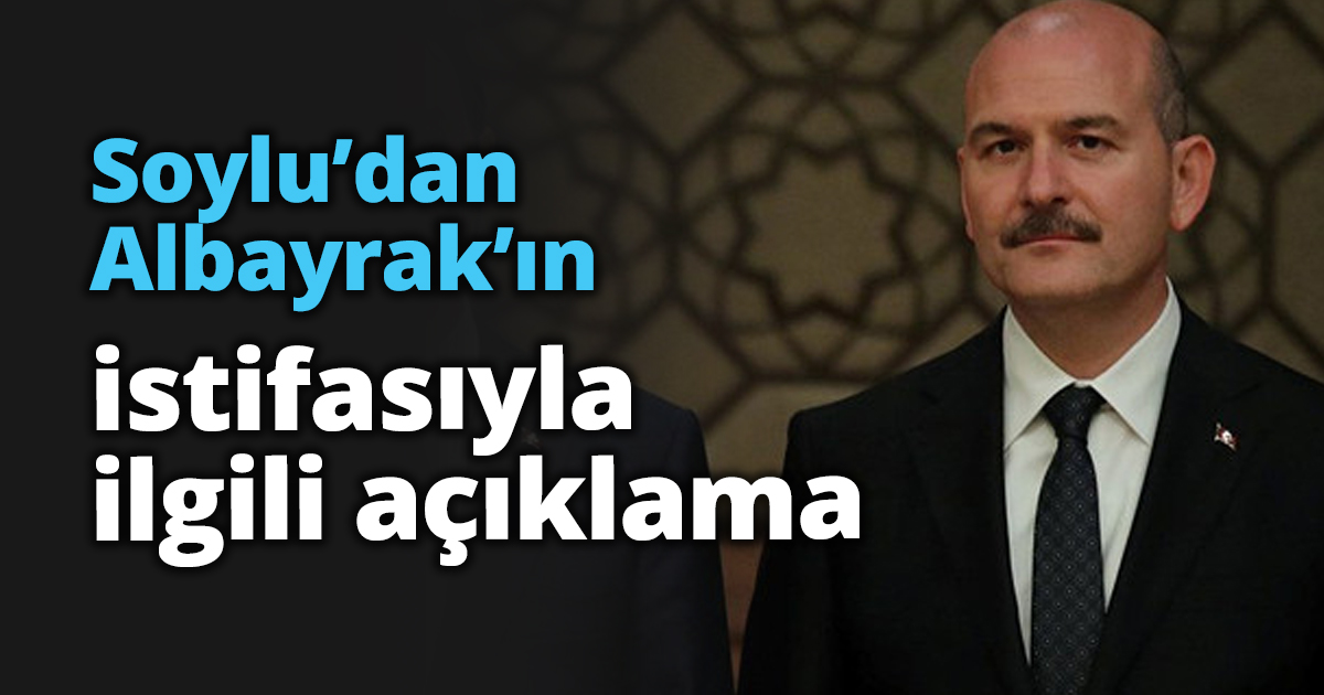 Soylu’dan Albayrak’ın istifasıyla ilgili açıklama